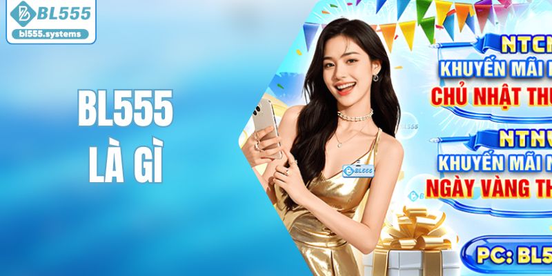 BL555 Là Gì? Tổng Quan Nền Tảng Giải Trí Trực Tuyến Hấp Dẫn